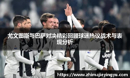 尤文图斯与巴萨对决精彩回顾球迷热议战术与表现分析