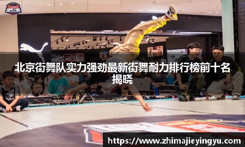 北京街舞队实力强劲最新街舞耐力排行榜前十名揭晓