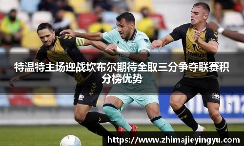 特温特主场迎战坎布尔期待全取三分争夺联赛积分榜优势